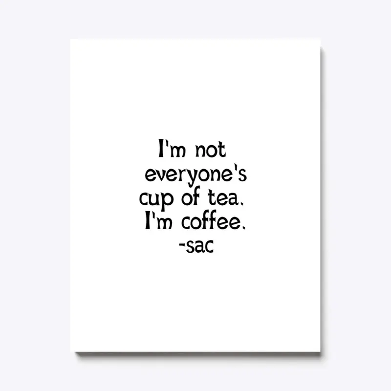 I'm not everyone's... tea, I'm coffee. 