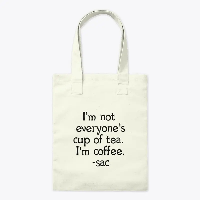 I'm not everyone's... tea, I'm coffee. 